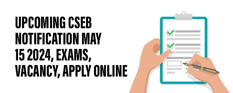 Upcoming CSEB Notification MAY 15 2024